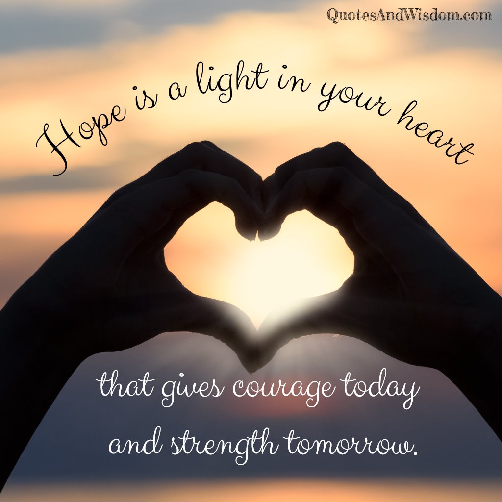 QuotesAndWisdom.com - Hope is a light in your heart that courage today and strength